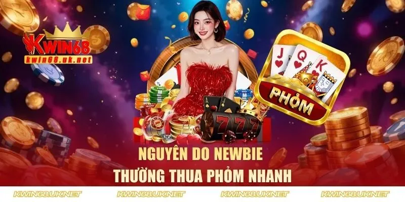 Nguyên do newbie thường thua Phỏm nhanh